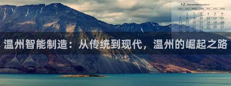 天辰娱乐-q：温州智能制造：从传统到现代，温州的崛起之路